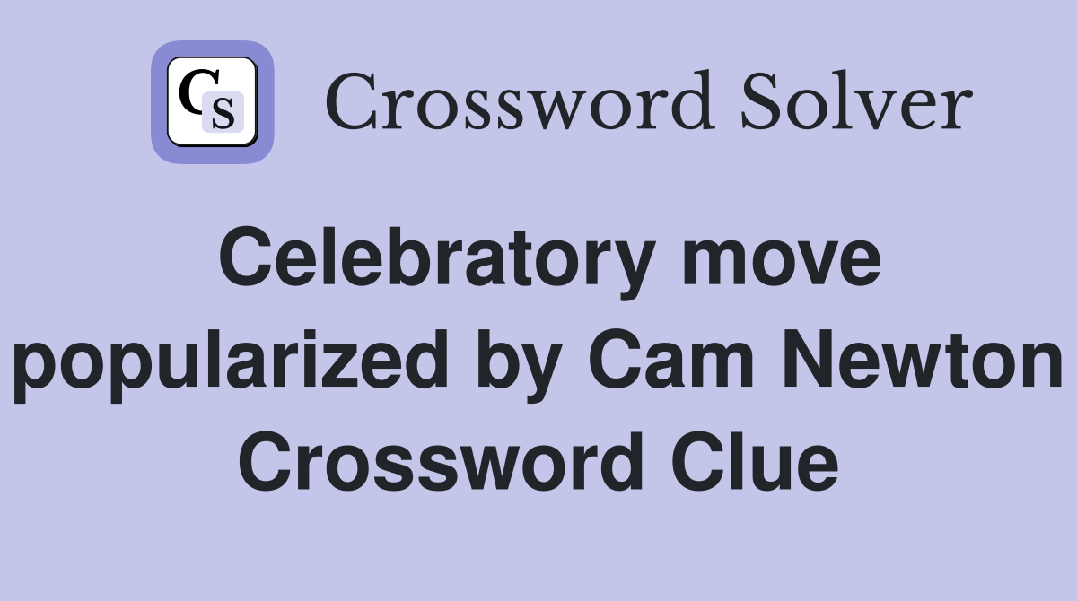 Celebratory move popularized by Cam Newton Crossword Clue