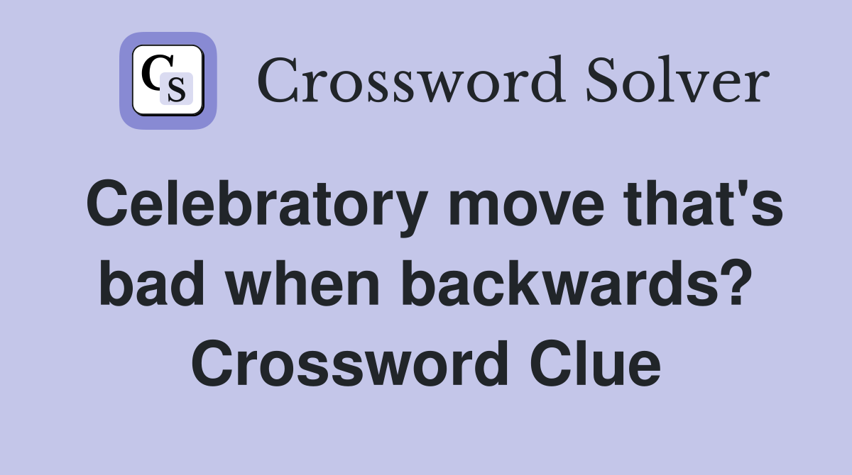 Celebratory move that's bad when backwards? Crossword Clue