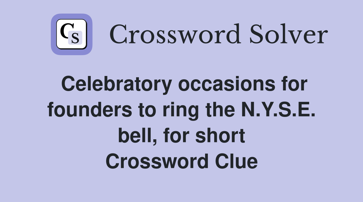 Celebratory occasions for founders to ring the N.Y.S.E. bell, for short Crossword Clue