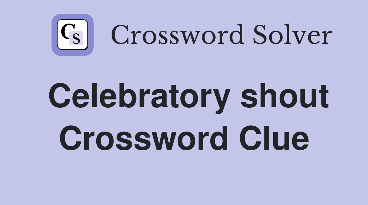 Celebratory shout Crossword Clue
