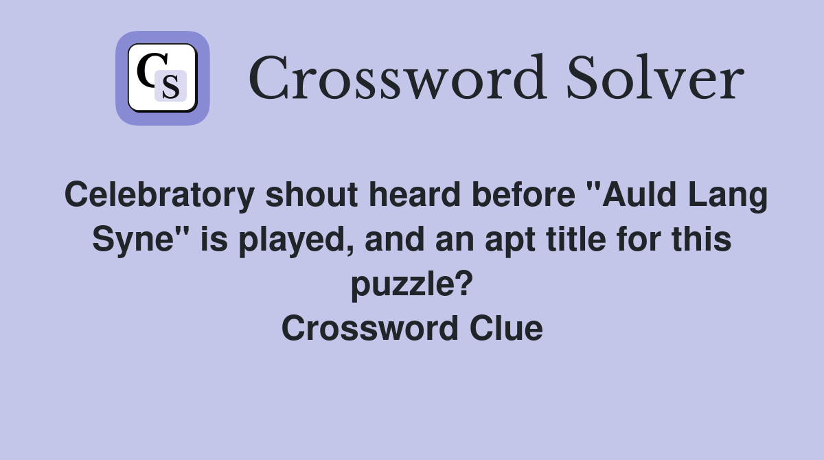 Celebratory shout heard before "Auld Lang Syne" is played, and an apt title for this puzzle? Crossword Clue