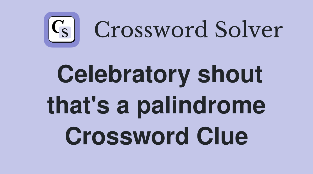 Celebratory shout that's a palindrome Crossword Clue