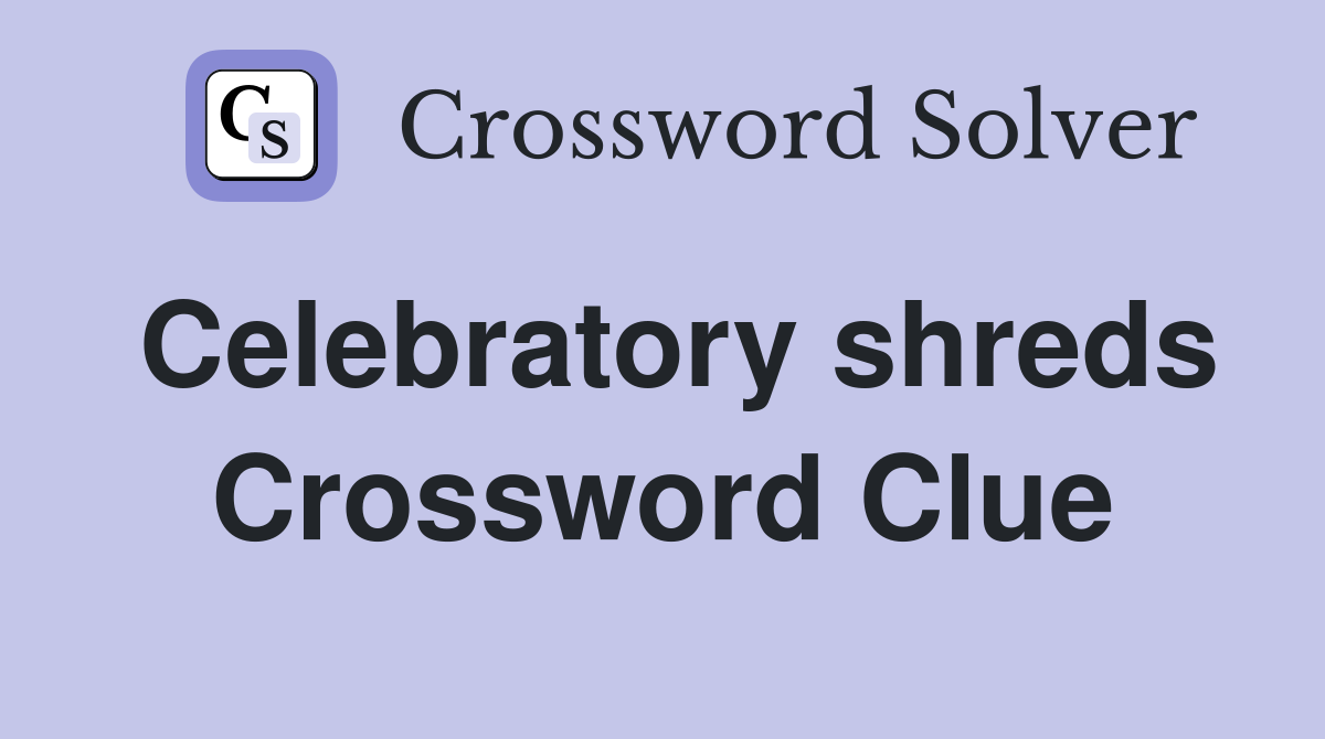 Celebratory shreds Crossword Clue