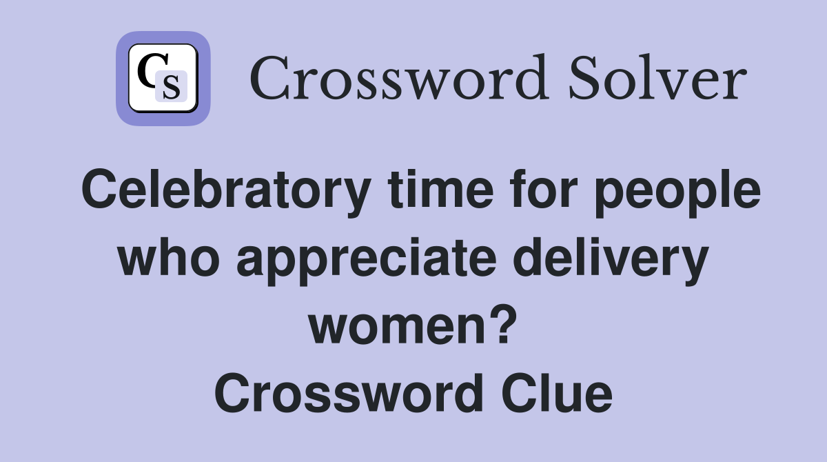 Celebratory time for people who appreciate delivery women? Crossword Clue