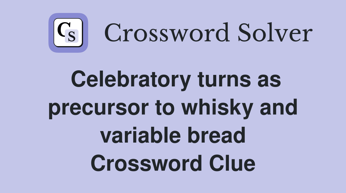 Celebratory turns as precursor to whisky and variable bread Crossword Clue