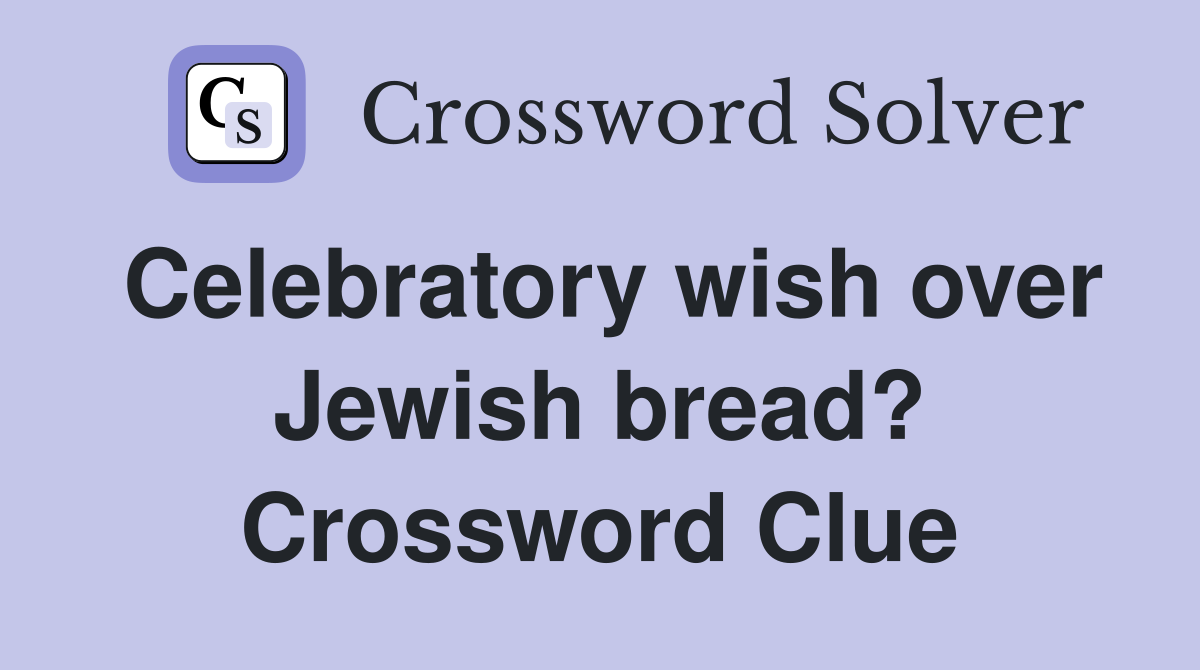 Celebratory wish over Jewish bread? Crossword Clue