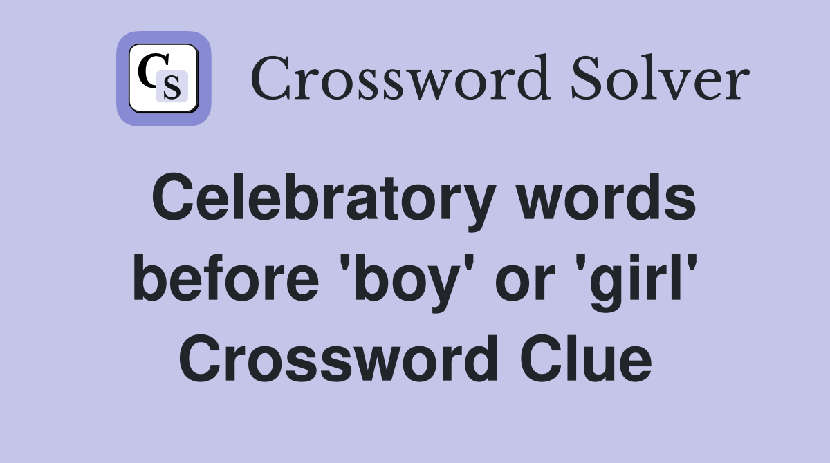 Celebratory words before 'boy' or 'girl' Crossword Clue