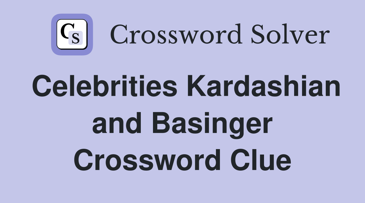 Celebrities Kardashian and Basinger Crossword Clue