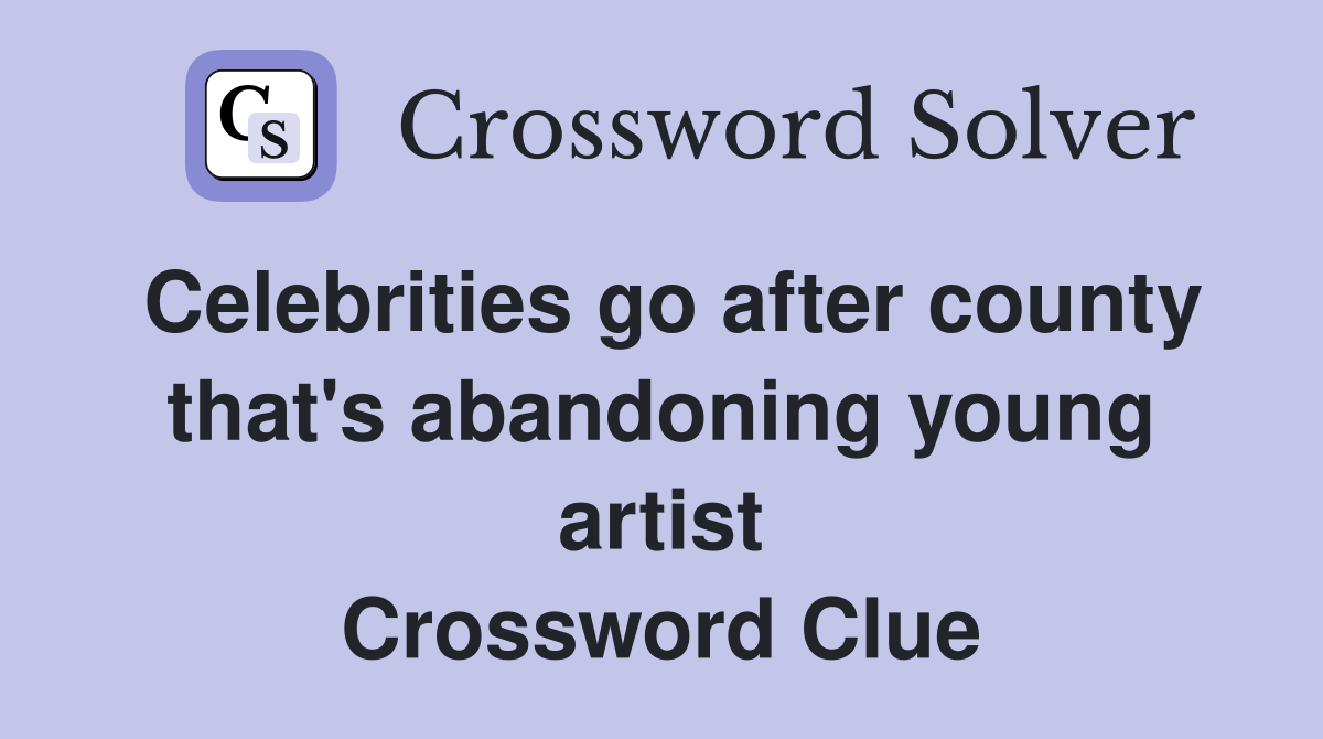Celebrities go after county that's abandoning young artist Crossword Clue