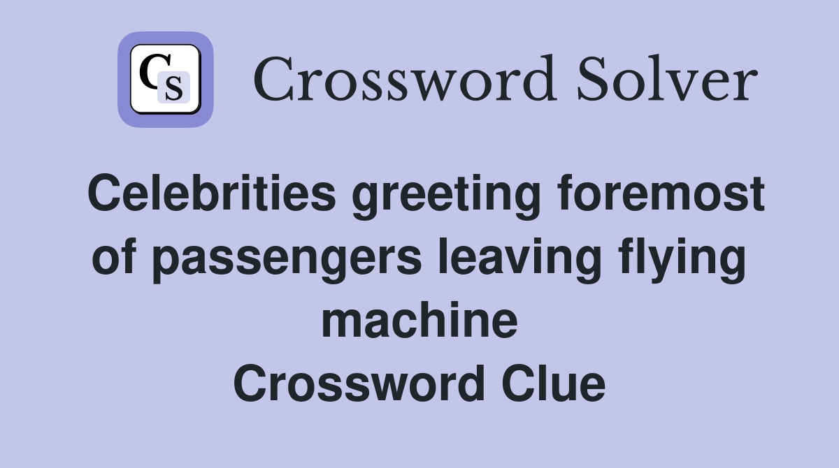 Celebrities greeting foremost of passengers leaving flying machine Crossword Clue