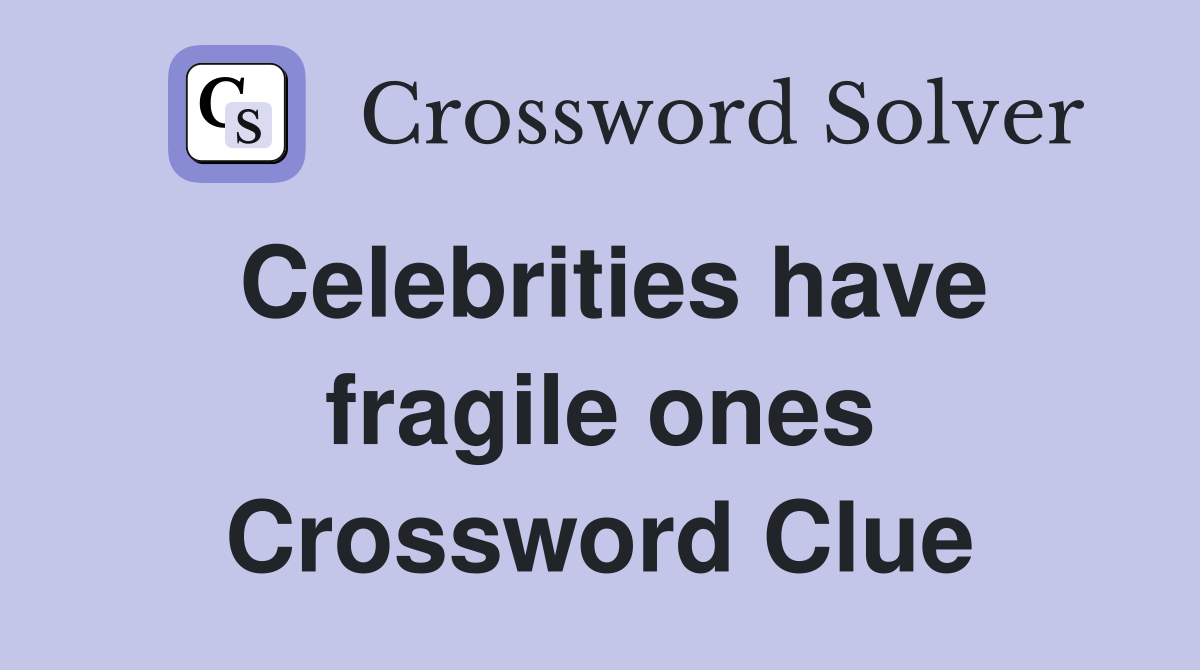 Celebrities have fragile ones Crossword Clue