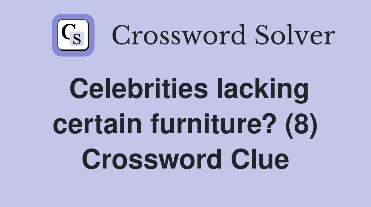Celebrities lacking certain furniture? (8) Crossword Clue