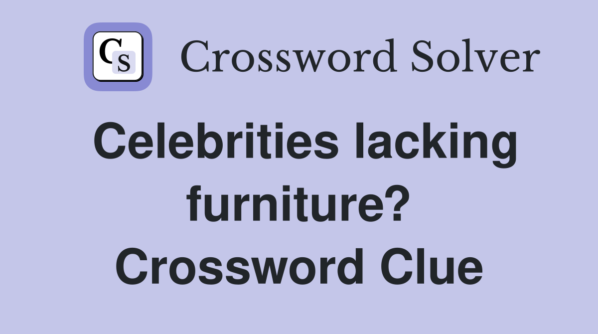 Celebrities lacking furniture? Crossword Clue