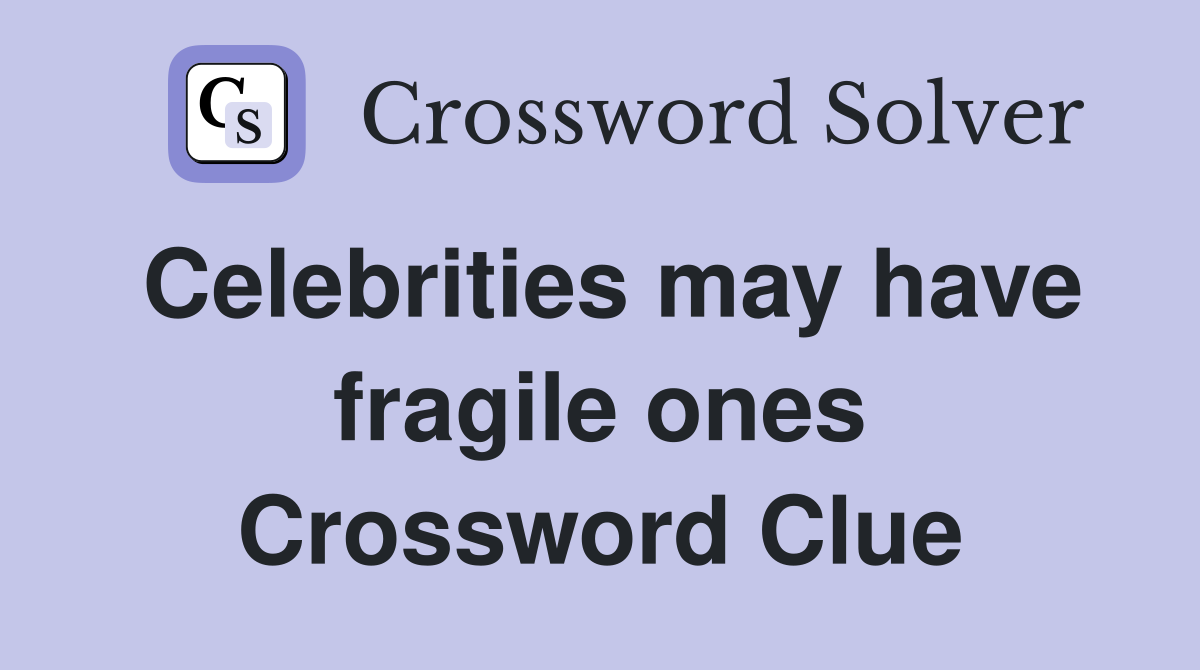 Celebrities may have fragile ones Crossword Clue