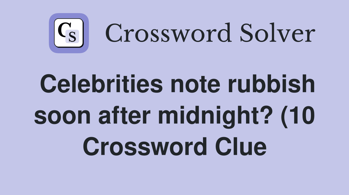 Celebrities note rubbish soon after midnight? (10) Crossword Clue Celebrities note rubbish soon after midnight? (10) Crossword Clue