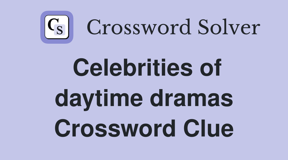 Celebrities of daytime dramas Crossword Clue