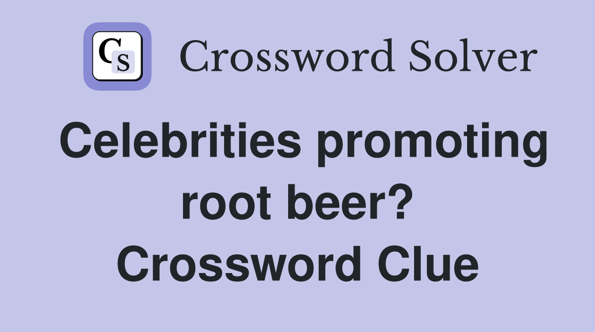 Celebrities promoting root beer? Crossword Clue