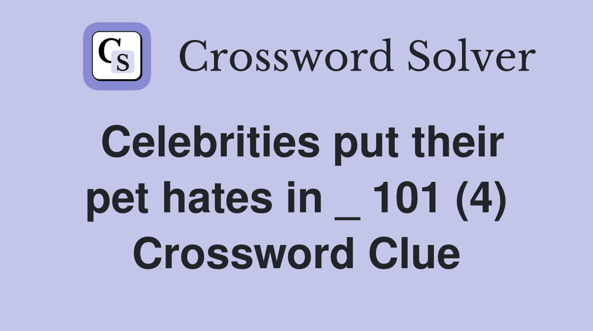 Celebrities put their pet hates in _ 101 (4) Crossword Clue
