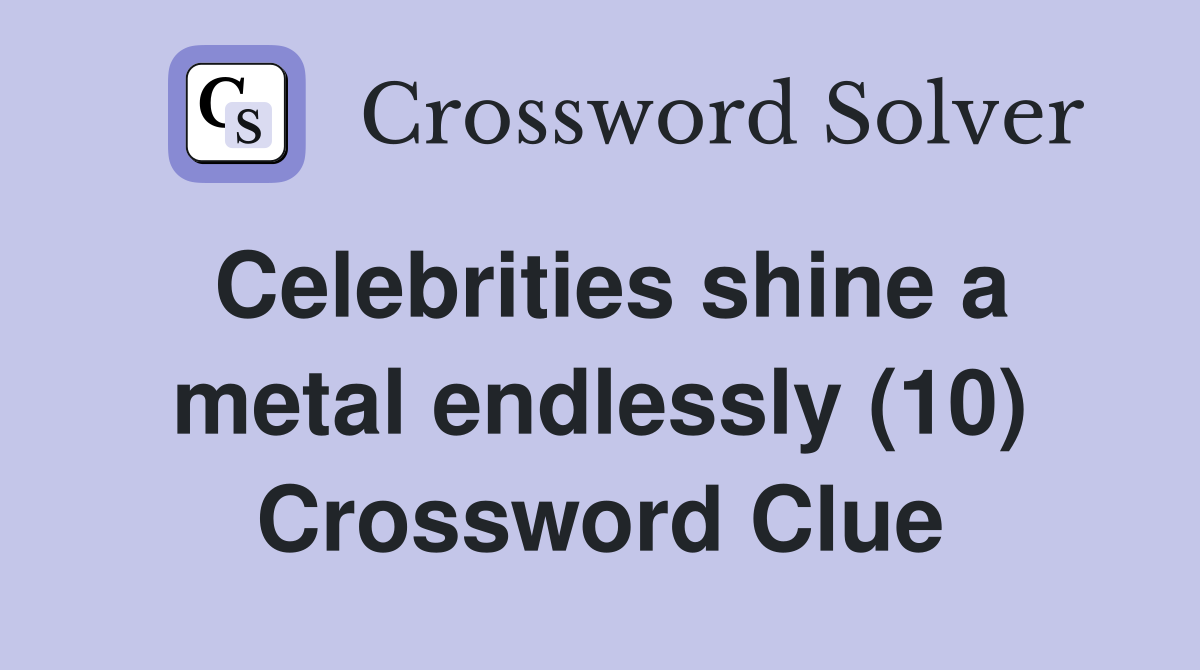 Celebrities shine a metal endlessly (10) Crossword Clue