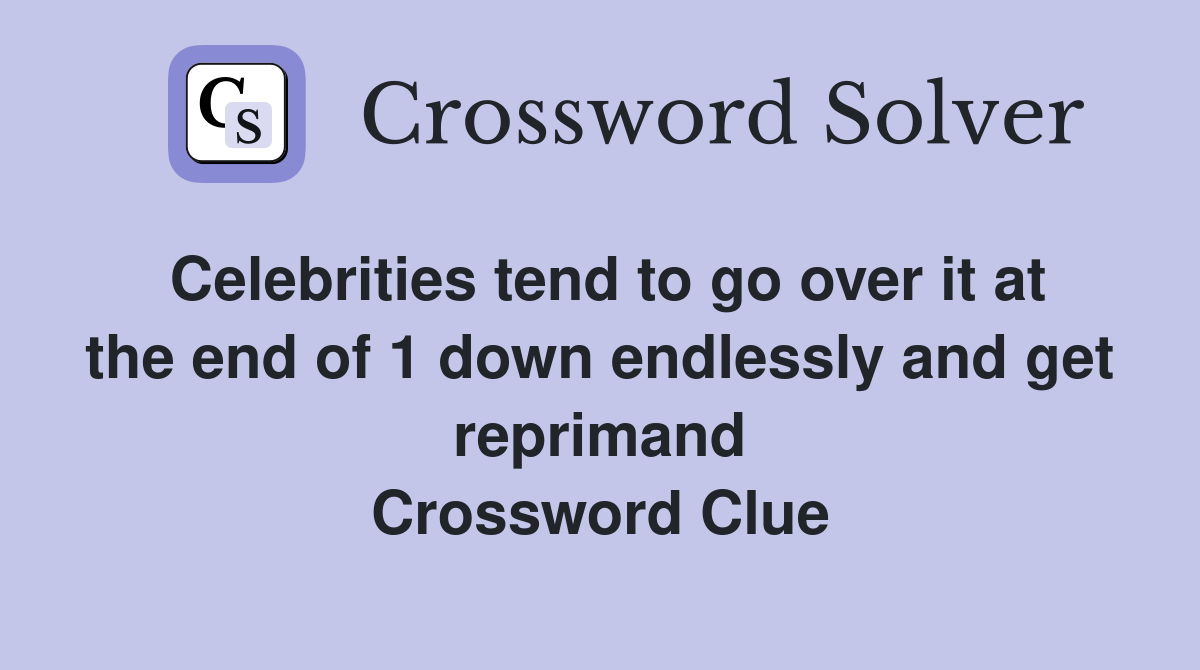Celebrities tend to go over it at the end of 1 down endlessly and get reprimand Crossword Clue