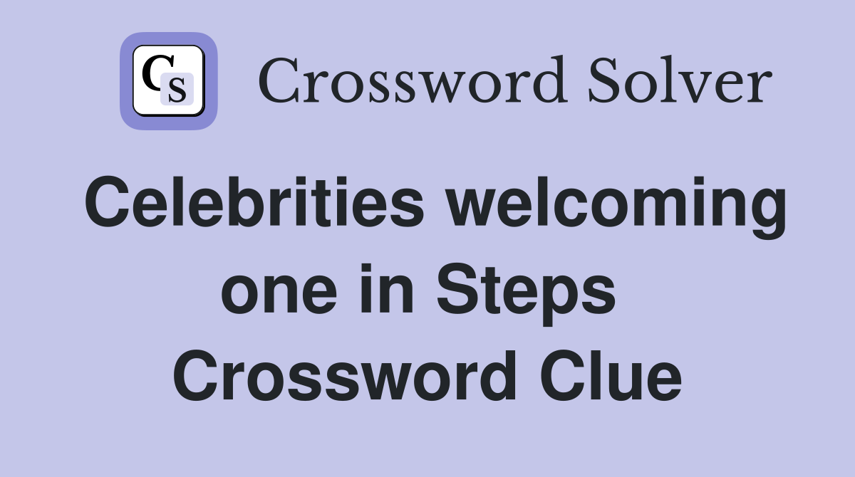 Celebrities welcoming one in Steps  Crossword Clue