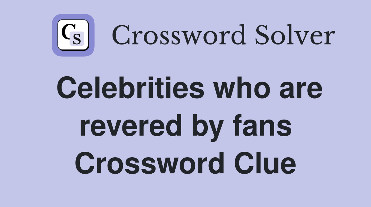 Celebrities who are revered by fans Crossword Clue