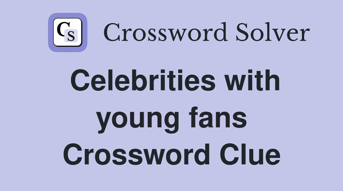 Celebrities with young fans Crossword Clue