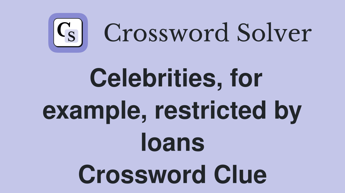 Celebrities, for example, restricted by loans Crossword Clue