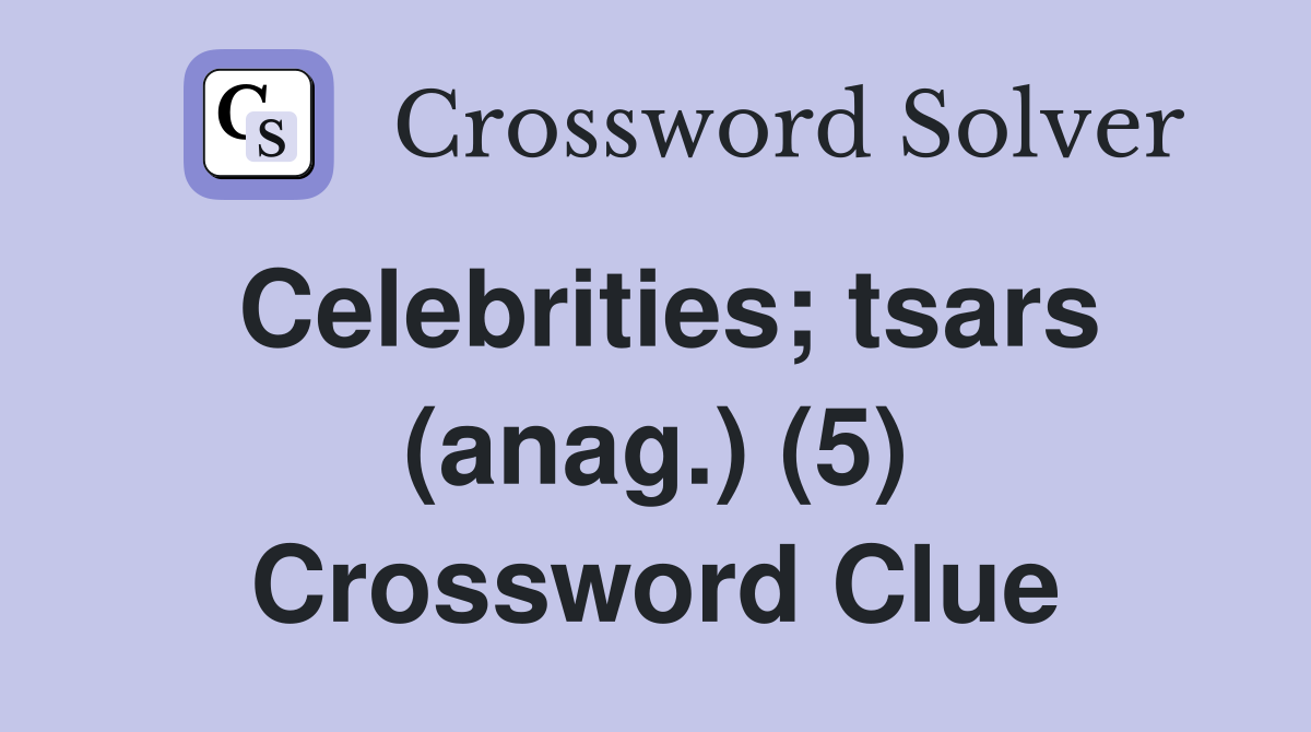 Celebrities; tsars (anag.) (5) Crossword Clue
