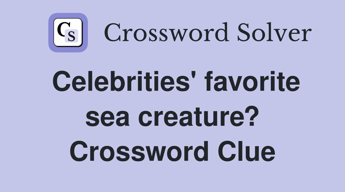 Celebrities' favorite sea creature? Crossword Clue