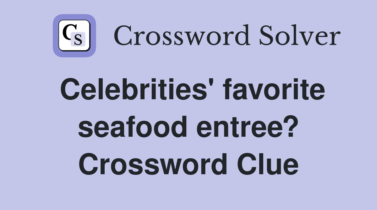 Celebrities' favorite seafood entree? Crossword Clue