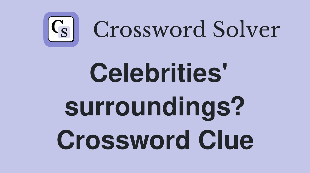 Celebrities' surroundings? Crossword Clue