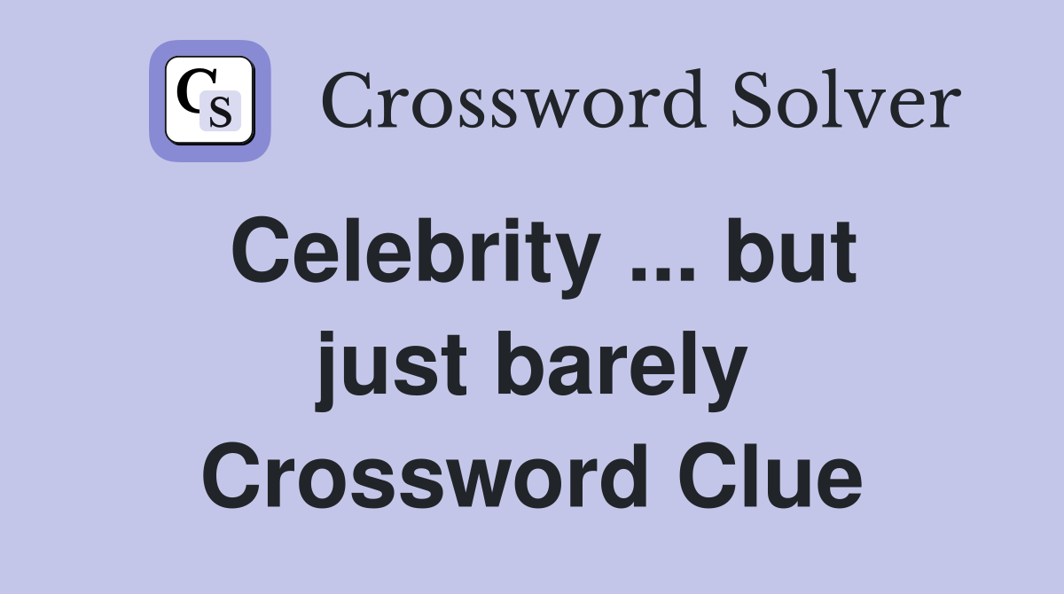 Celebrity ... but just barely Crossword Clue
