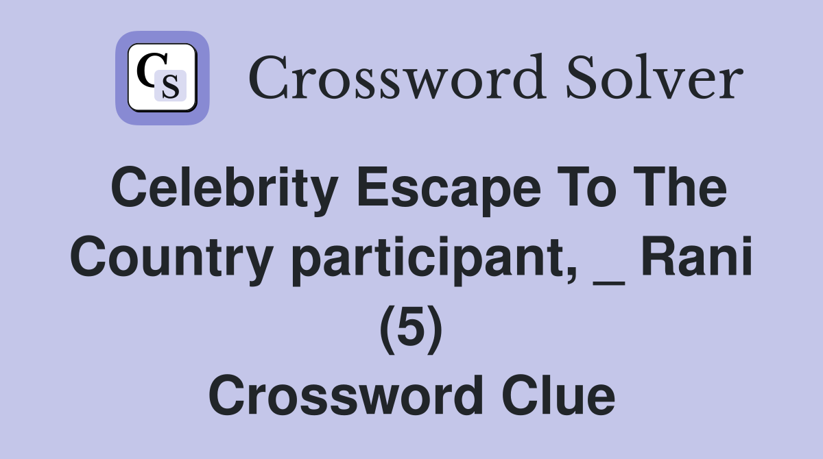 Celebrity Escape To The Country participant, _ Rani (5) Crossword Clue