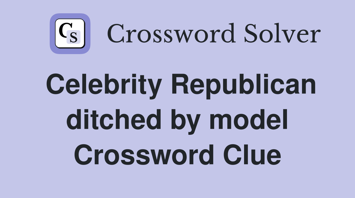 Celebrity Republican ditched by model Crossword Clue