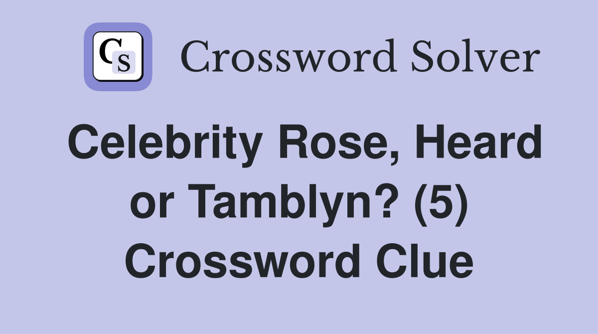Celebrity Rose, Heard or Tamblyn? (5) Crossword Clue