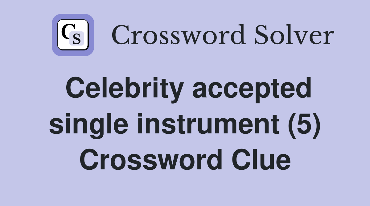 Celebrity accepted single instrument (5) Crossword Clue