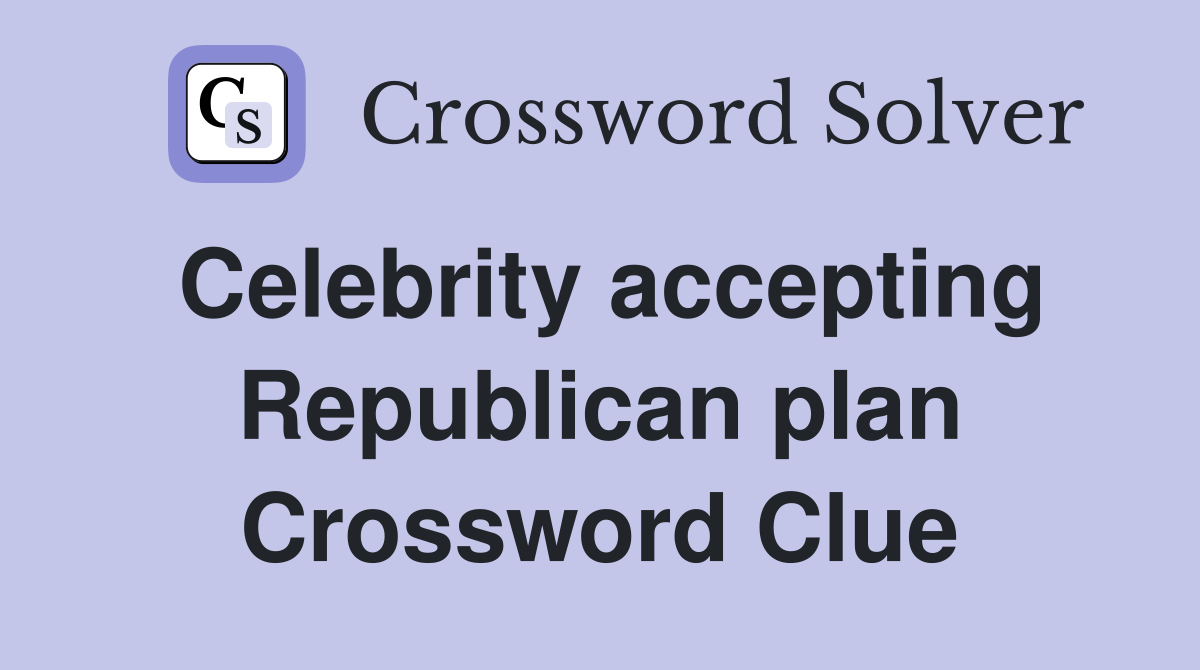 Celebrity accepting Republican plan Crossword Clue