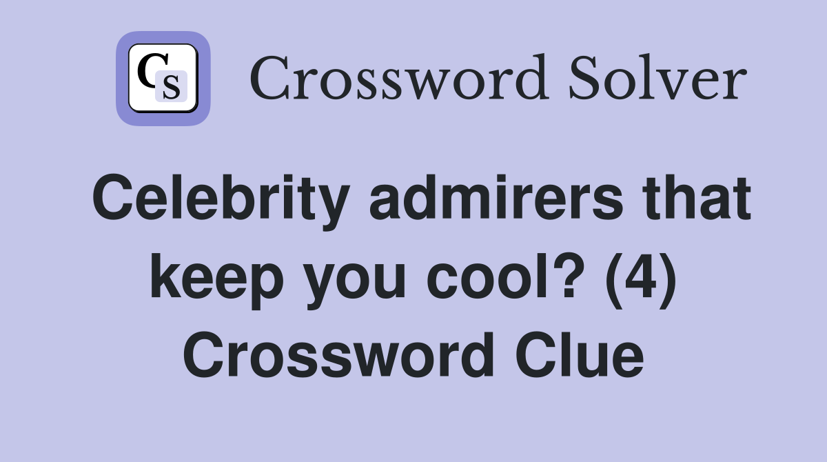 Celebrity admirers that keep you cool? (4) Crossword Clue