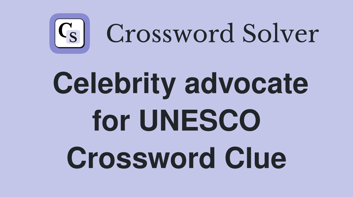 Celebrity advocate for UNESCO Crossword Clue