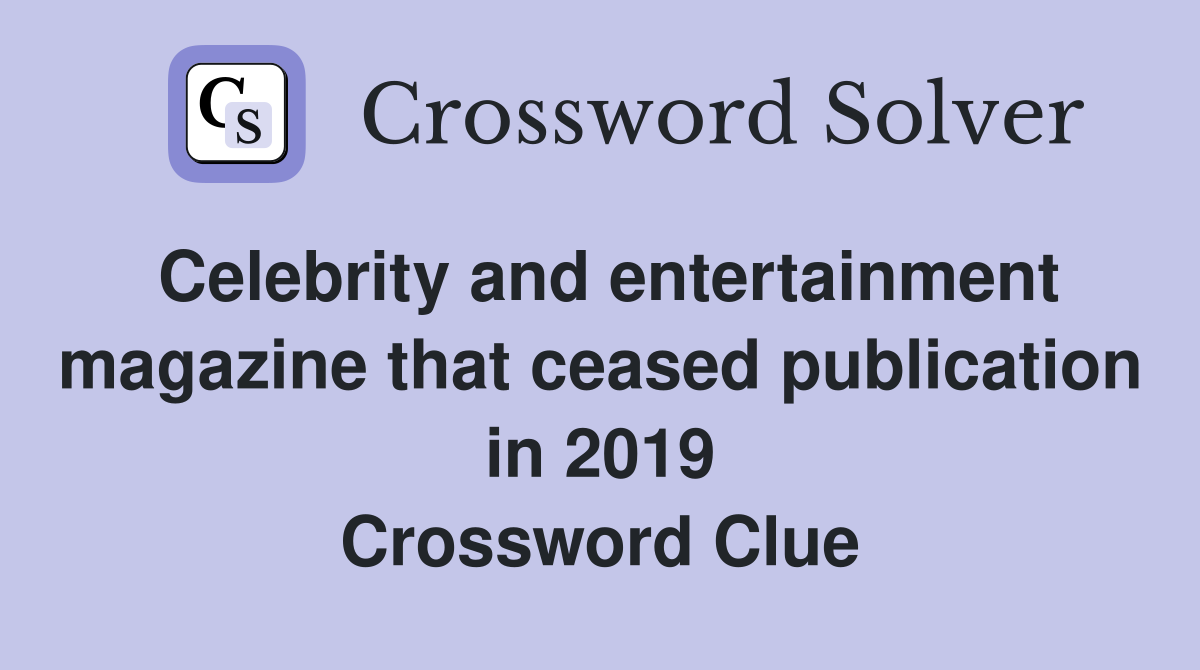 Celebrity and entertainment magazine that ceased publication in 2019 Crossword Clue
