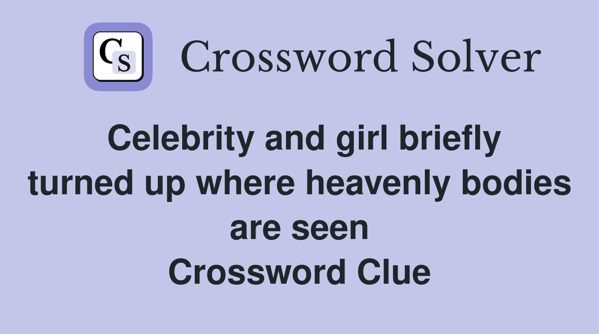 Celebrity and girl briefly turned up where heavenly bodies are seen Crossword Clue