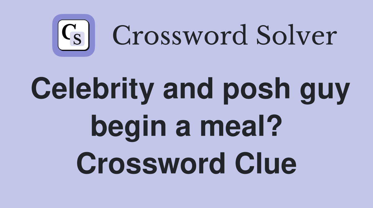 Celebrity and posh guy begin a meal? Crossword Clue