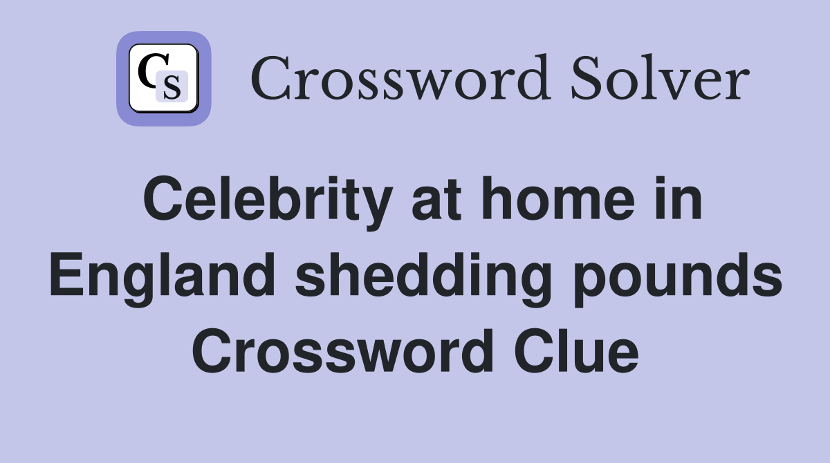 Celebrity at home in England shedding pounds
 Crossword Clue