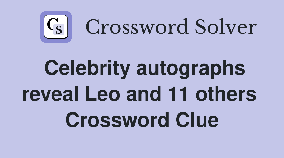 Celebrity autographs reveal Leo and 11 others  Crossword Clue
