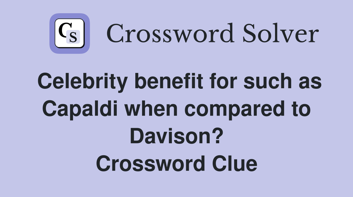 Celebrity benefit for such as Capaldi when compared to Davison? Crossword Clue