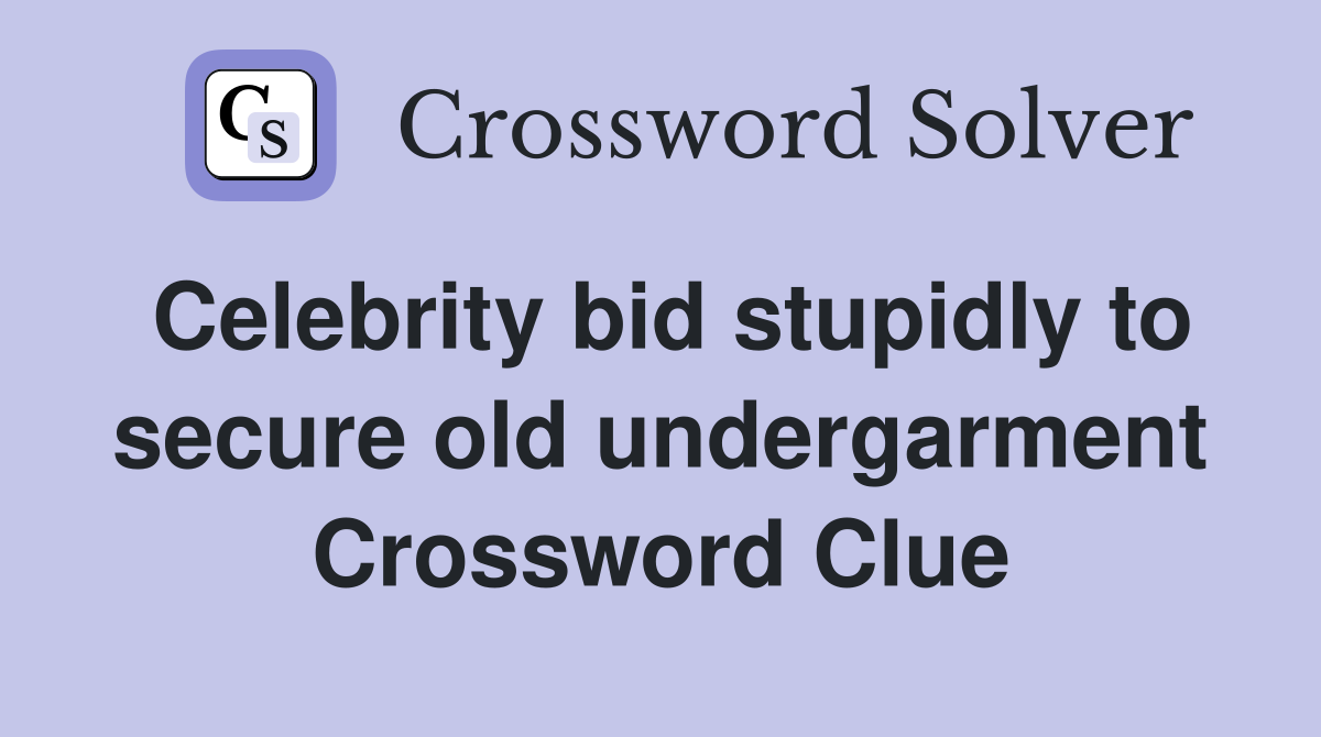Celebrity bid stupidly to secure old undergarment Crossword Clue