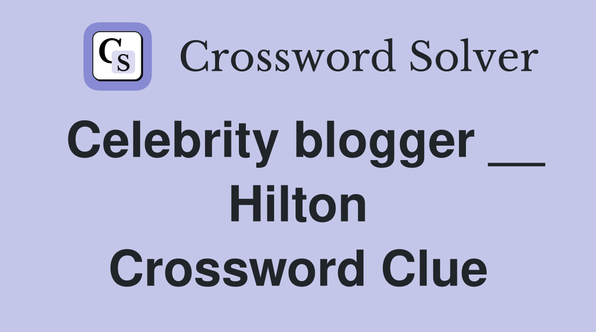 Celebrity blogger __ Hilton Crossword Clue