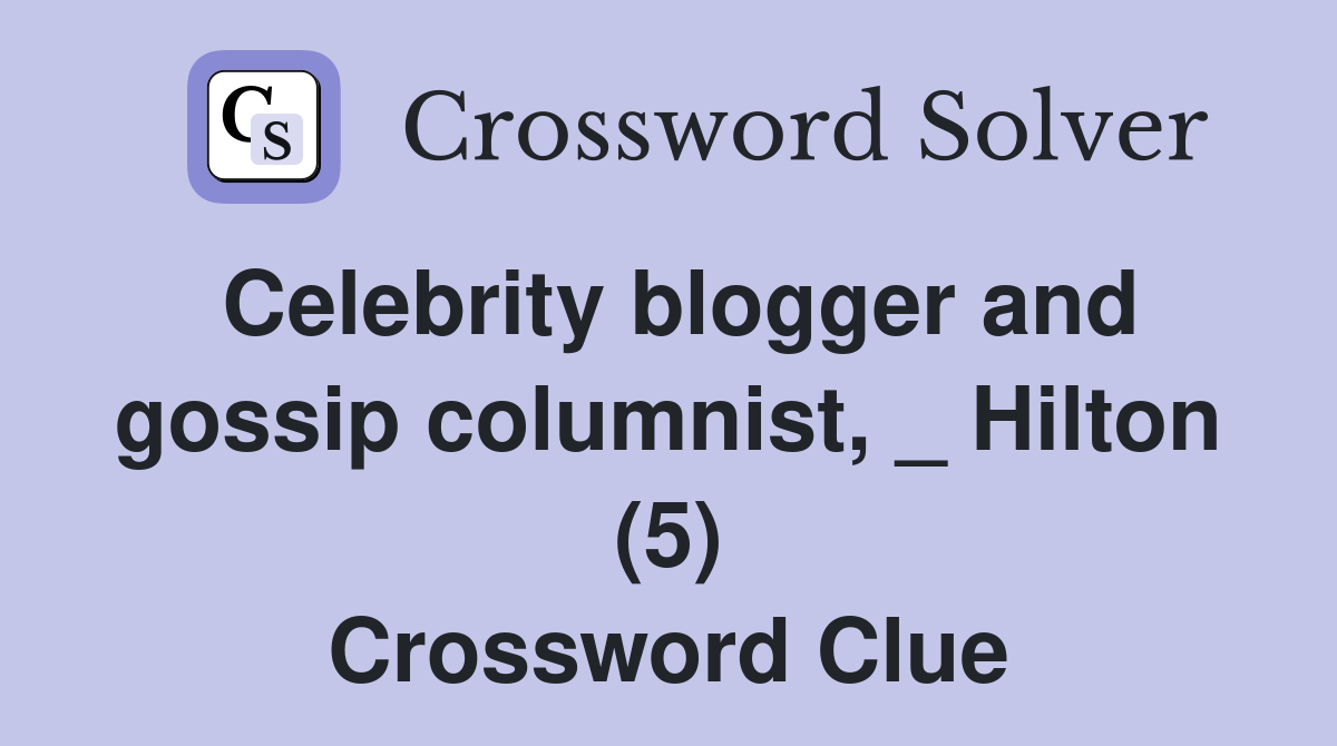 Celebrity blogger and gossip columnist, _ Hilton (5) Crossword Clue