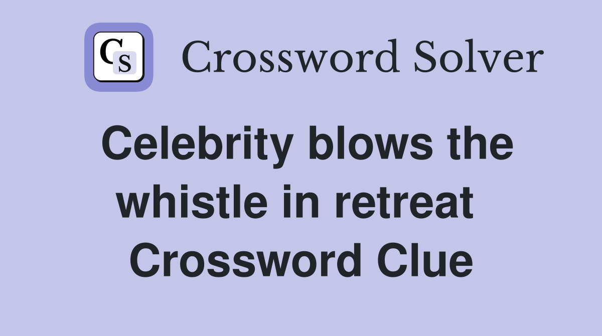 Celebrity blows the whistle in retreat  Crossword Clue